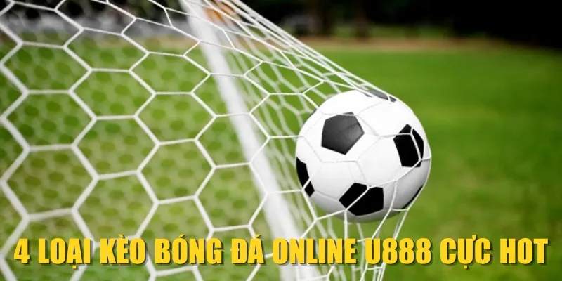 4 loại kèo bóng đá online U888 cực HOT