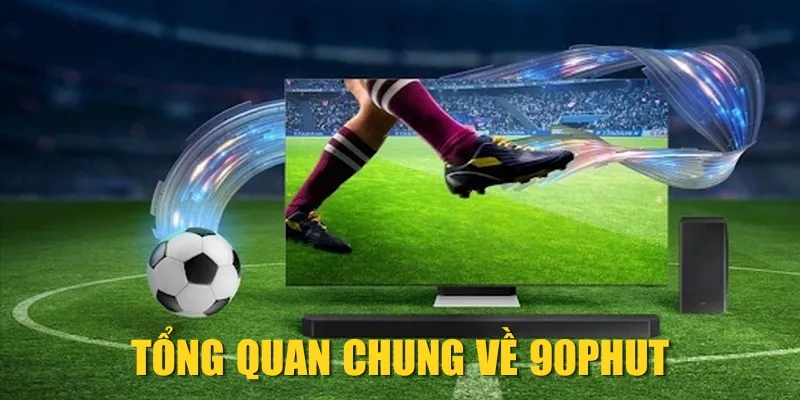 Tổng quan chung về 90phut