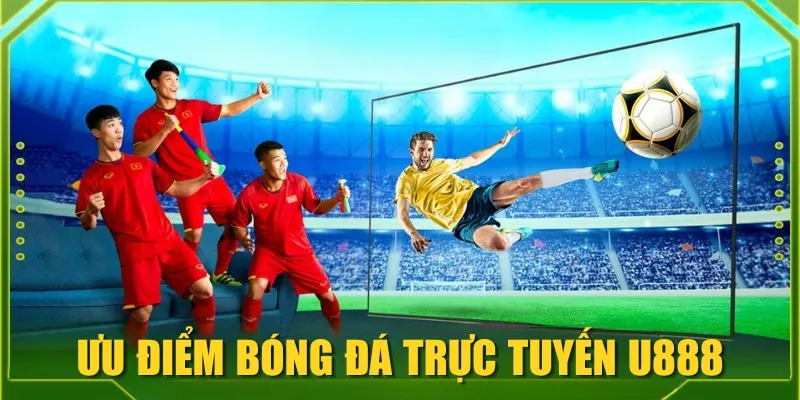 Ưu điểm bóng đá trực tuyến U888